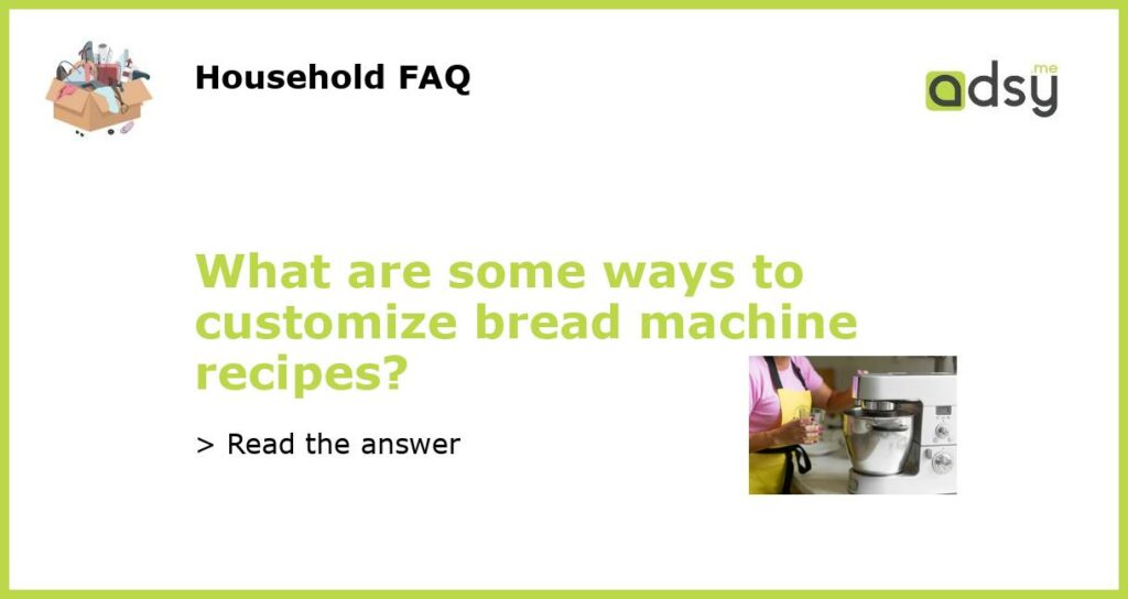 What are some ways to customize bread machine recipes?