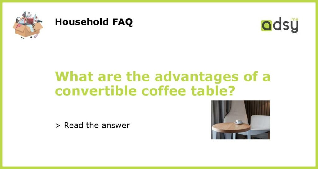 What are the advantages of a convertible coffee table featured