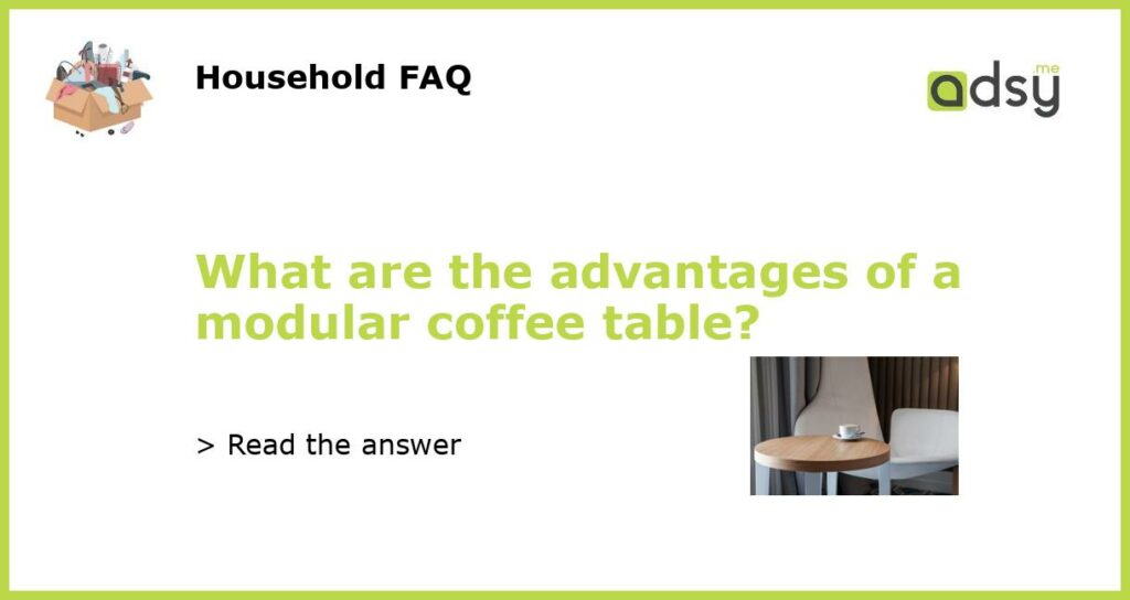 What are the advantages of a modular coffee table?