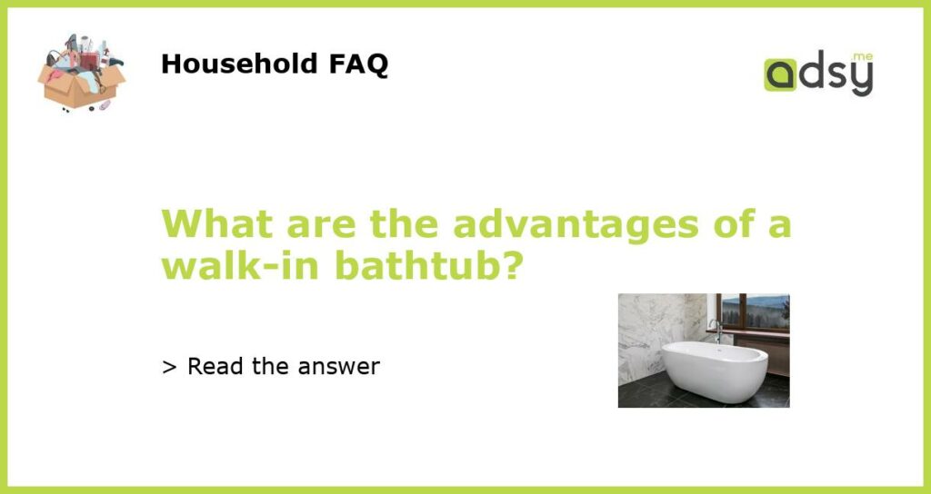 What are the advantages of a walk in bathtub featured