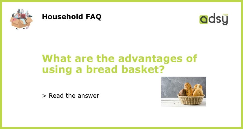What are the advantages of using a bread basket?