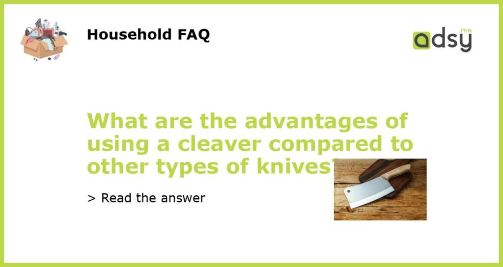 What are the advantages of using a cleaver compared to other types of knives featured