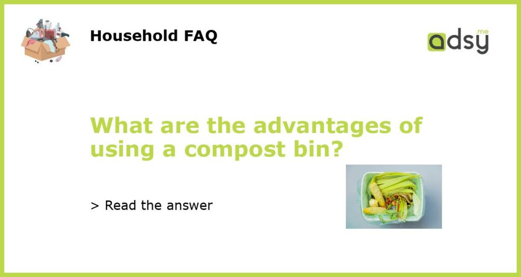 What are the advantages of using a compost bin?