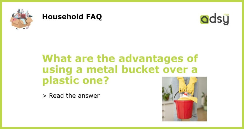 What are the advantages of using a metal bucket over a plastic one featured