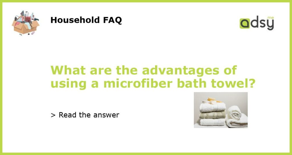 What are the advantages of using a microfiber bath towel featured