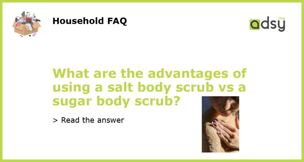 What are the advantages of using a salt body scrub vs a sugar body scrub featured