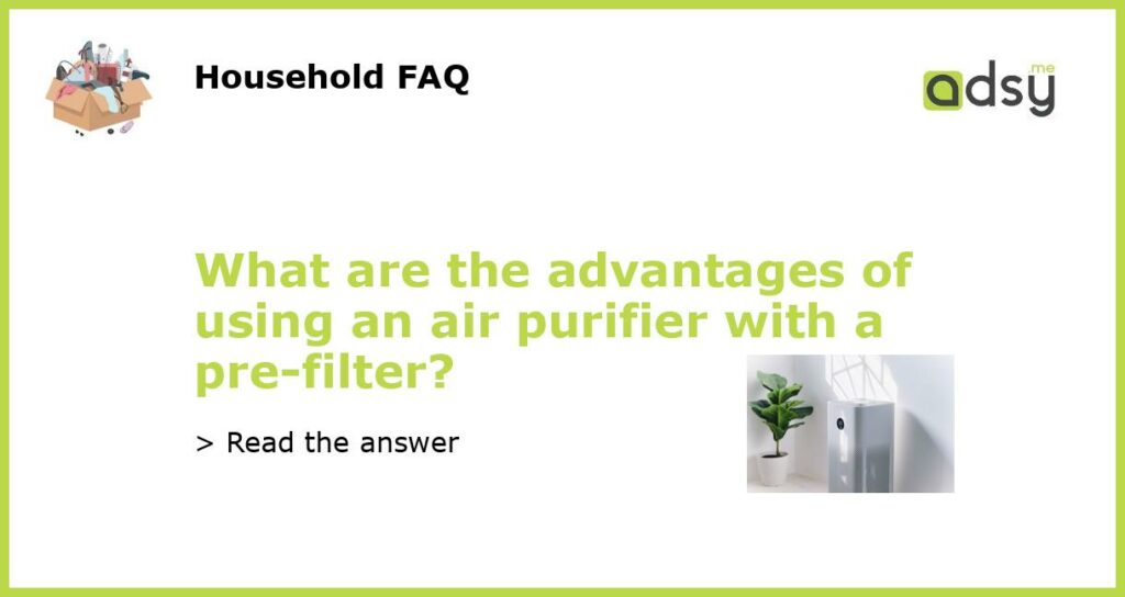 What are the advantages of using an air purifier with a pre filter featured