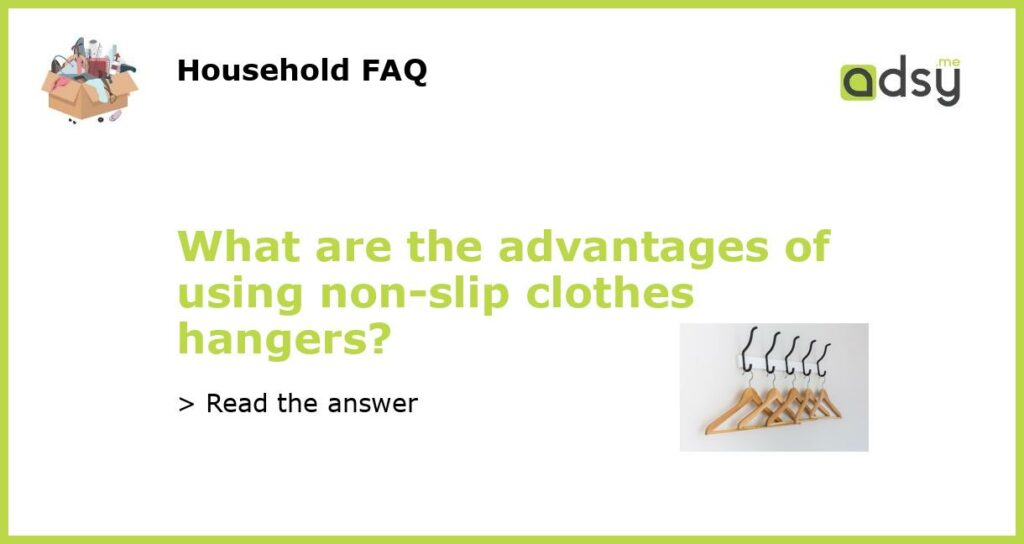 What are the advantages of using non slip clothes hangers featured
