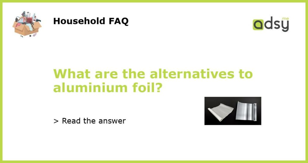 What are the alternatives to aluminium foil featured