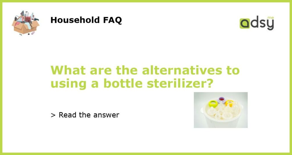 What are the alternatives to using a bottle sterilizer featured