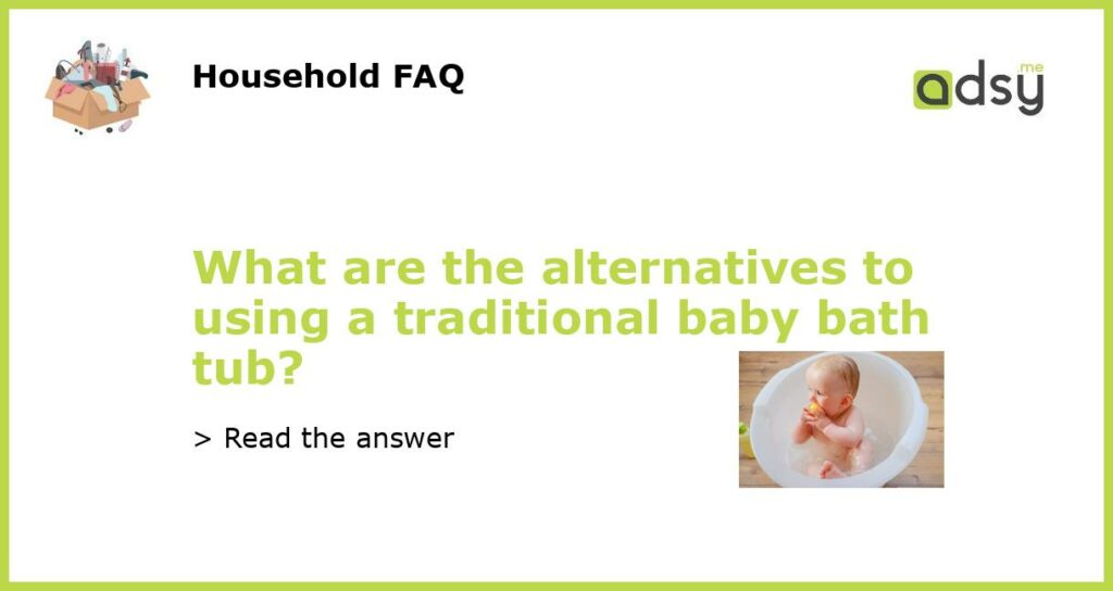 What are the alternatives to using a traditional baby bath tub featured