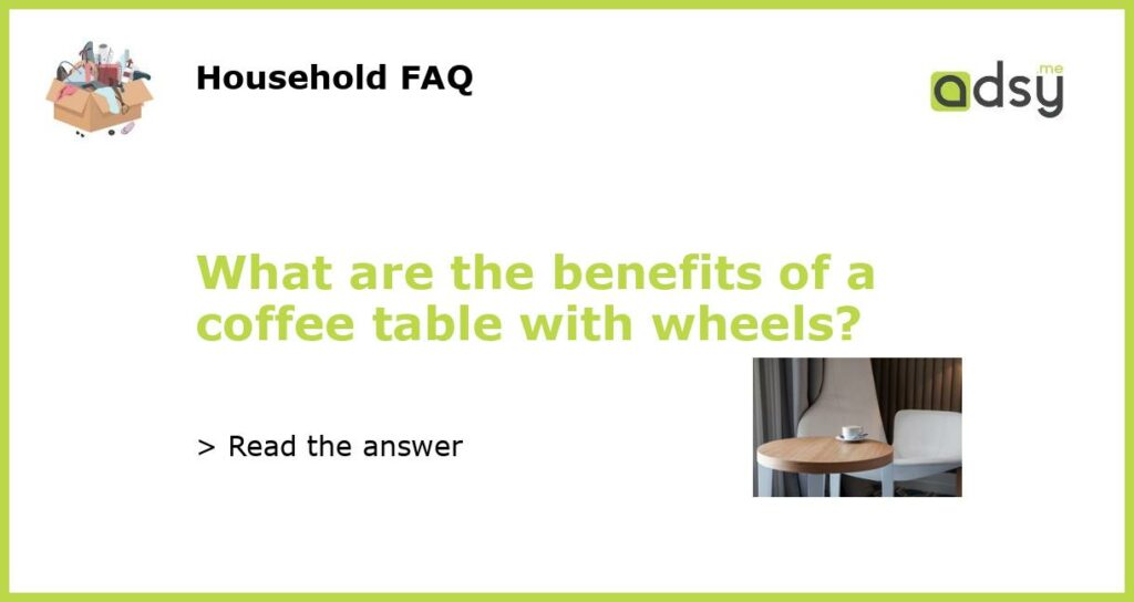 What are the benefits of a coffee table with wheels featured
