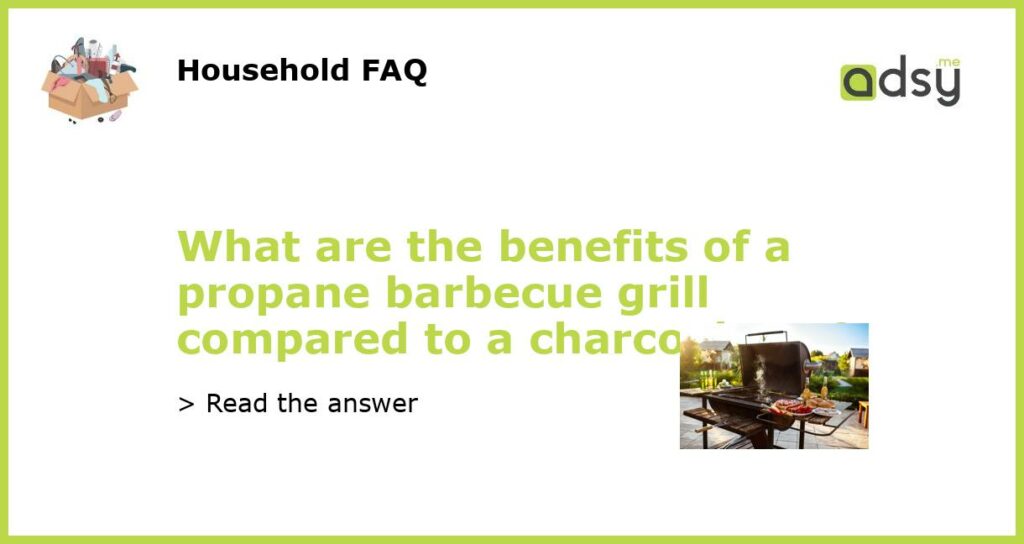 What are the benefits of a propane barbecue grill compared to a charcoal one featured