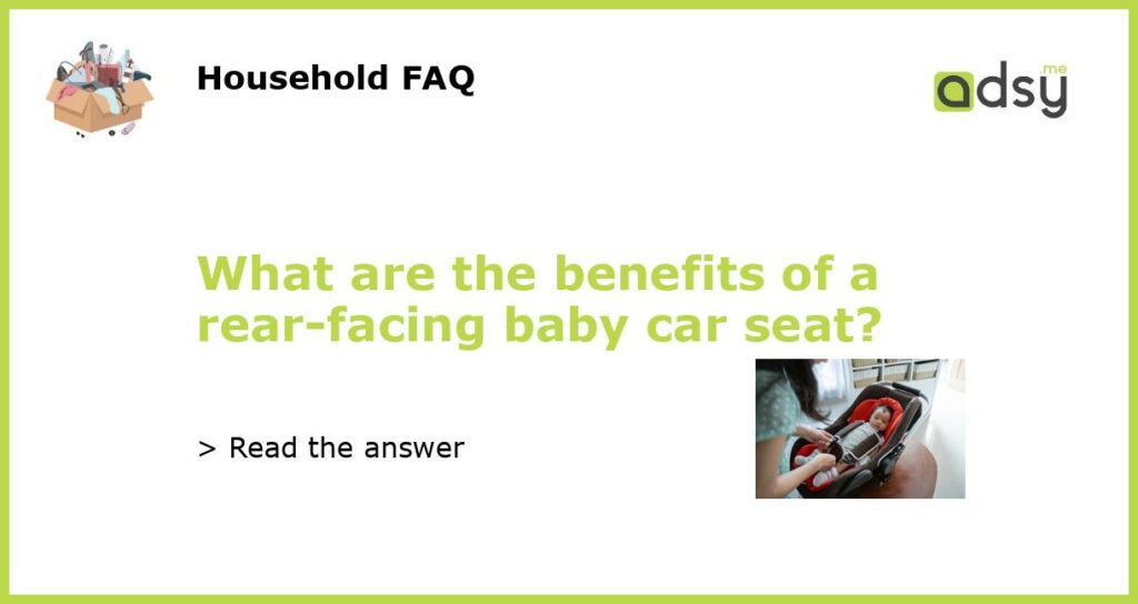 What are the benefits of a rear facing baby car seat featured