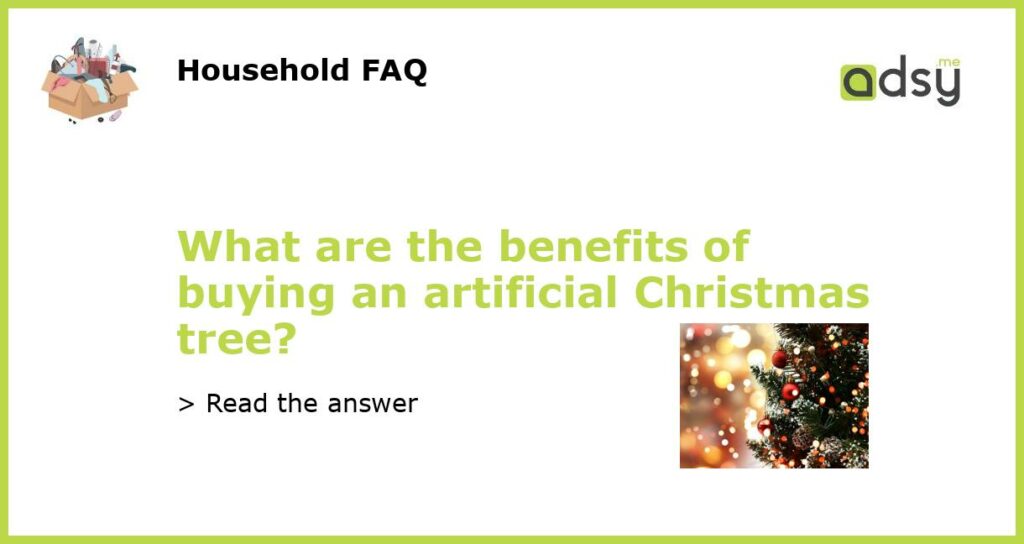 What are the benefits of buying an artificial Christmas tree featured