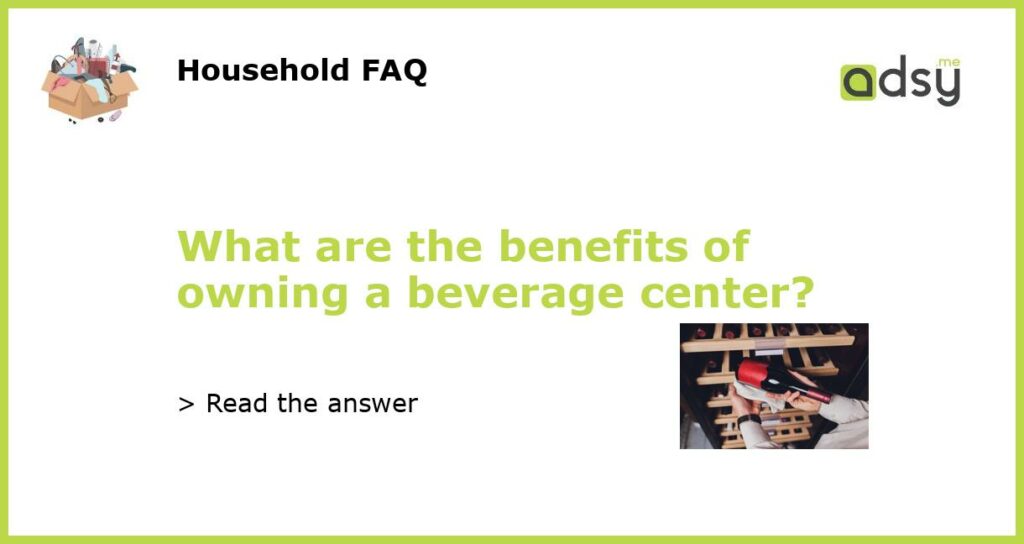 What are the benefits of owning a beverage center featured