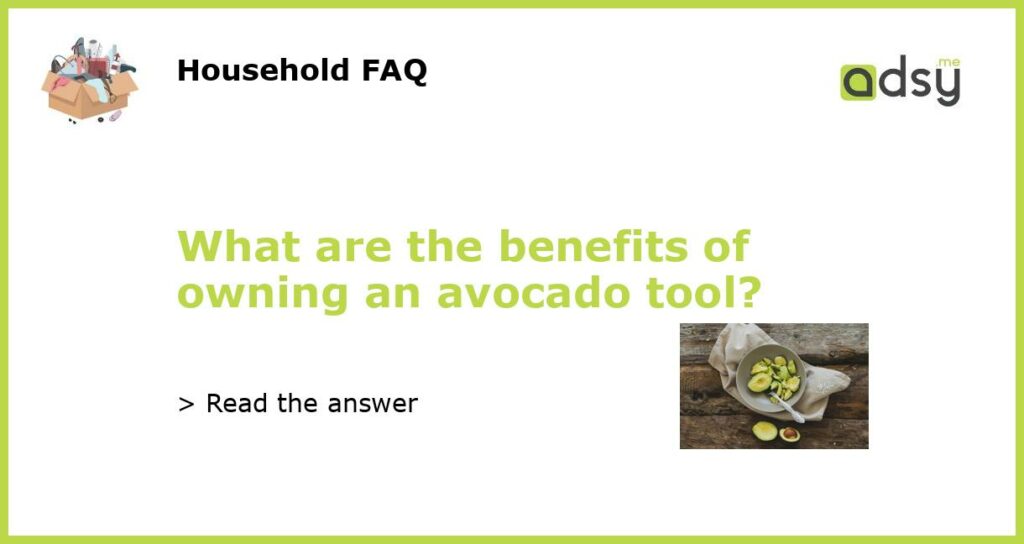 What are the benefits of owning an avocado tool featured