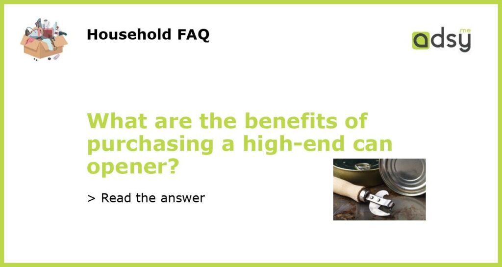 What are the benefits of purchasing a high end can opener featured
