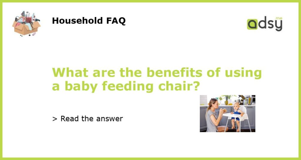 What are the benefits of using a baby feeding chair featured
