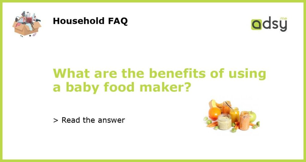 What are the benefits of using a baby food maker featured