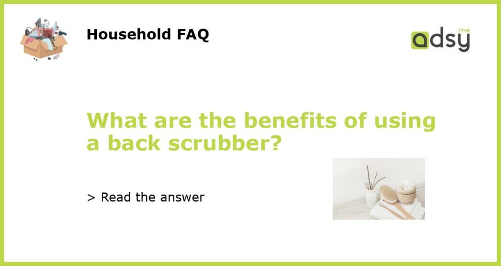 What are the benefits of using a back scrubber featured