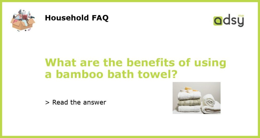 What are the benefits of using a bamboo bath towel featured