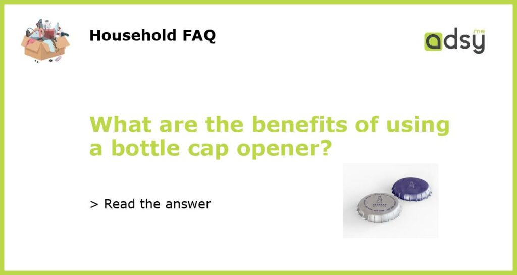 What are the benefits of using a bottle cap opener featured