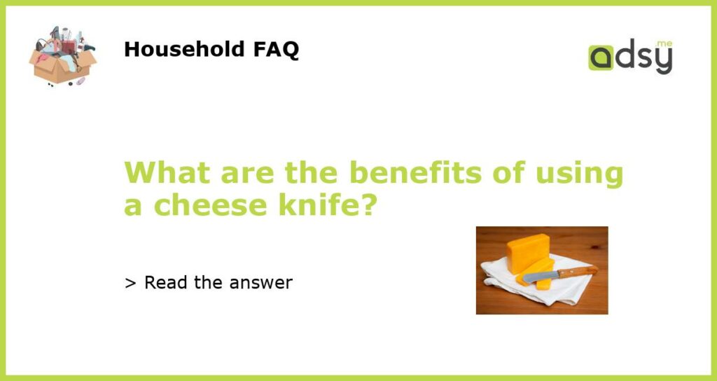 What are the benefits of using a cheese knife featured