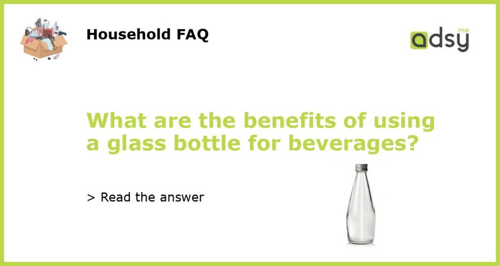 What are the benefits of using a glass bottle for beverages featured