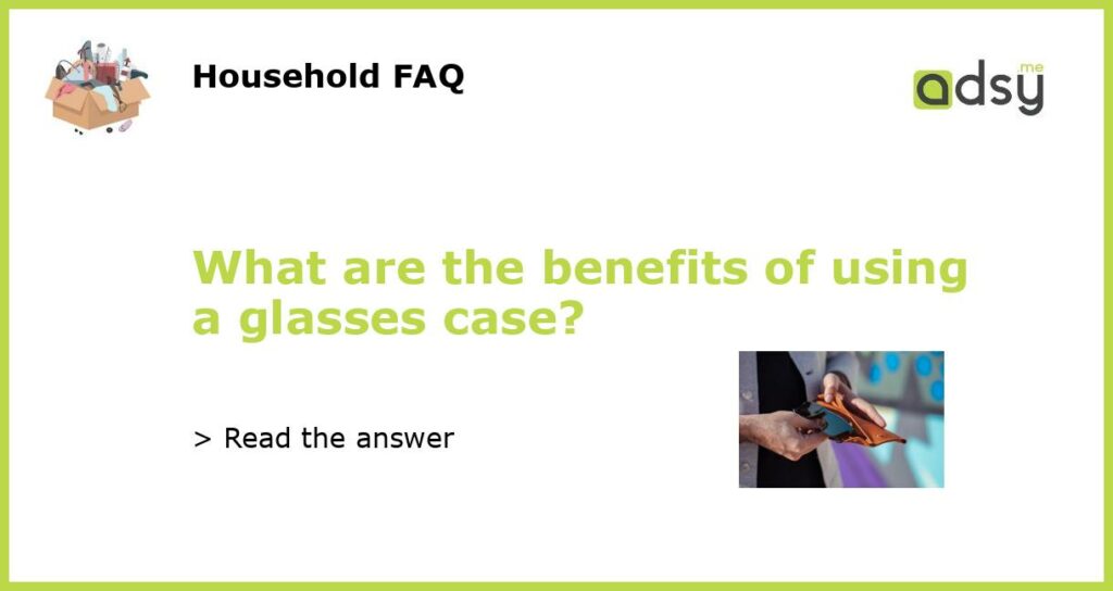 What are the benefits of using a glasses case featured