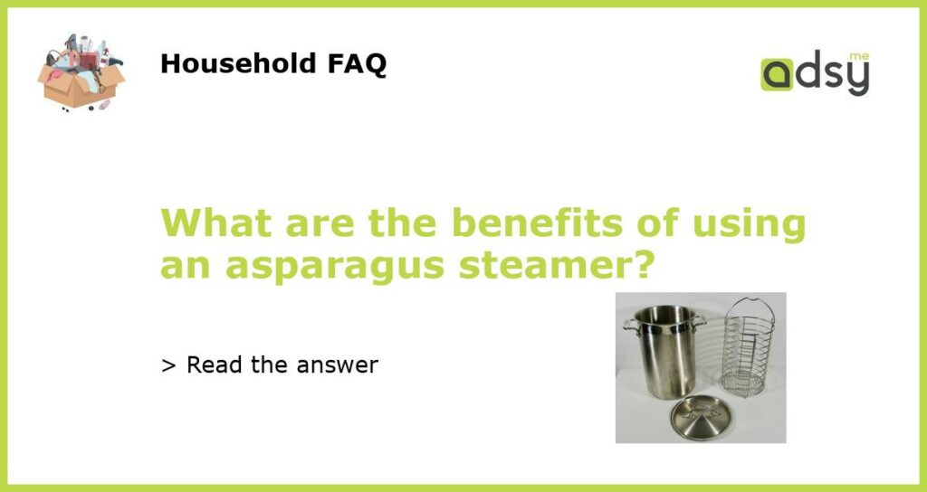 What are the benefits of using an asparagus steamer featured