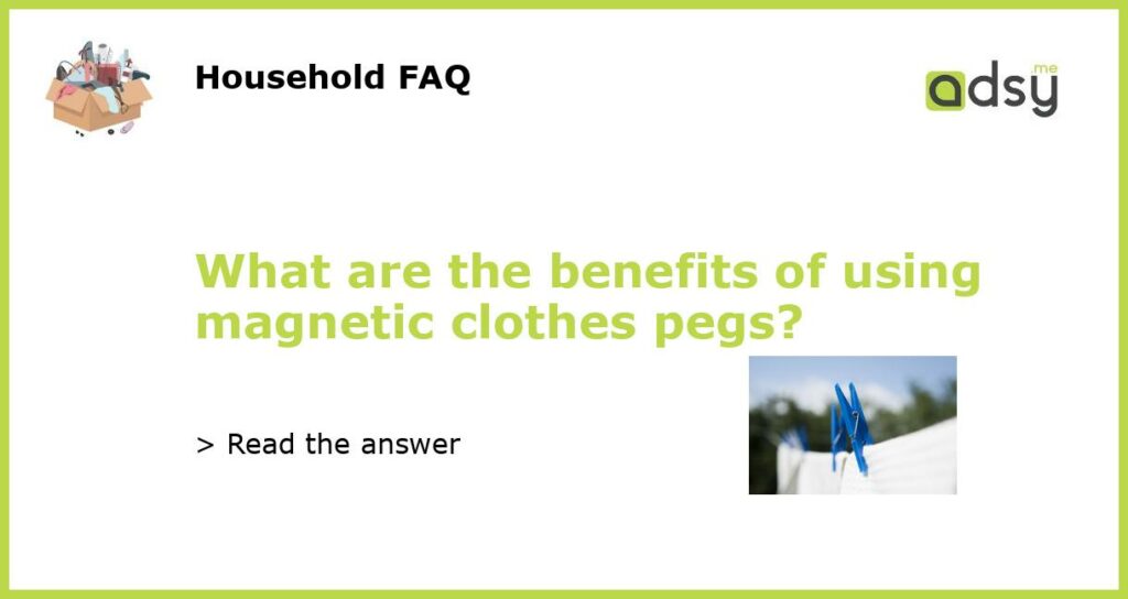 What are the benefits of using magnetic clothes pegs featured