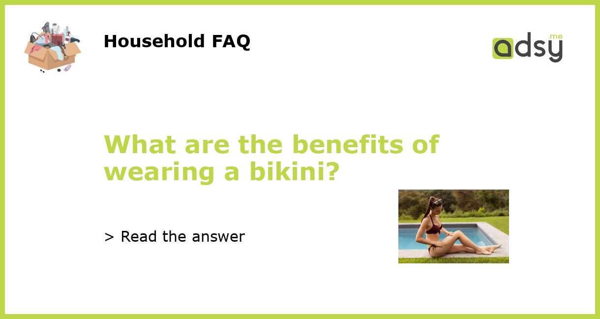 What are the benefits of wearing a bikini?