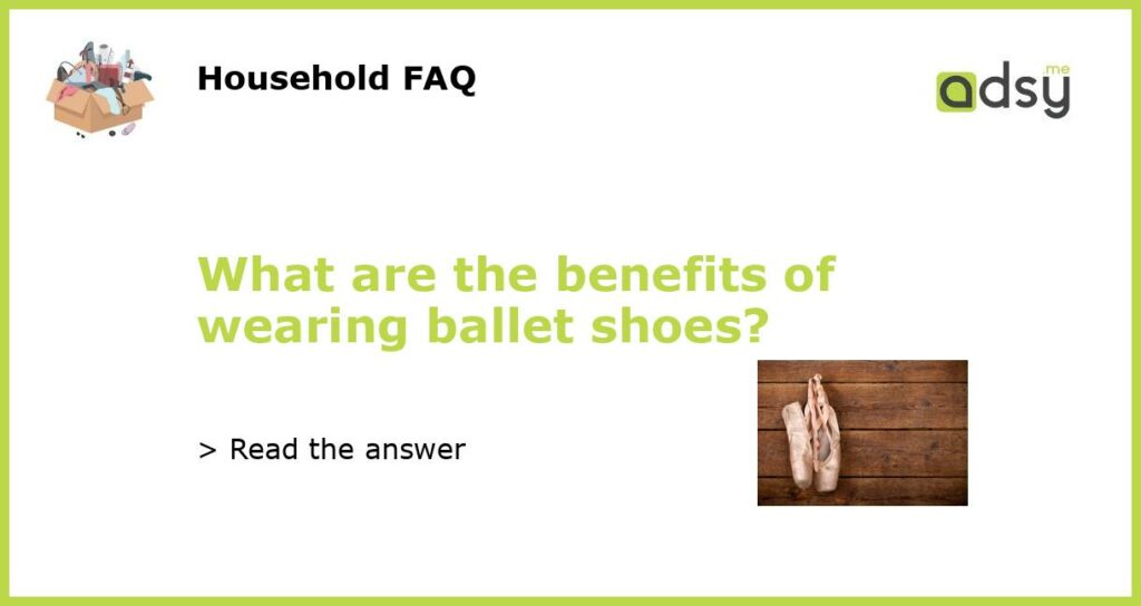 What are the benefits of wearing ballet shoes?