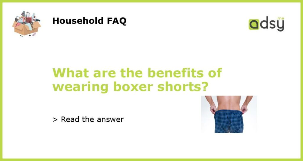 What are the benefits of wearing boxer shorts featured