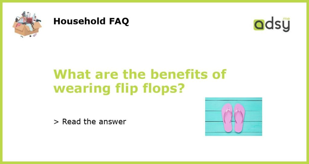 What are the benefits of wearing flip flops featured