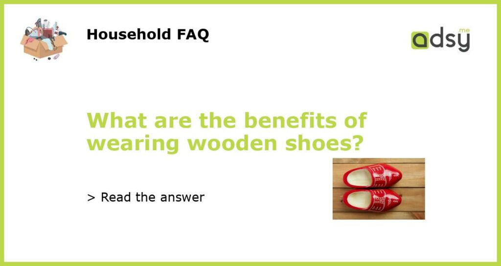 What are the benefits of wearing wooden shoes featured