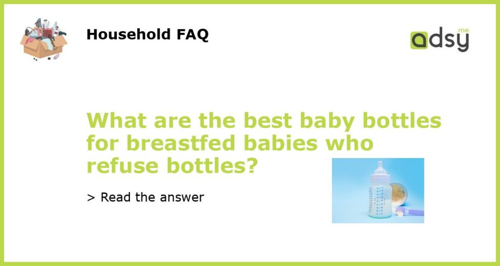 What are the best baby bottles for breastfed babies who refuse bottles featured