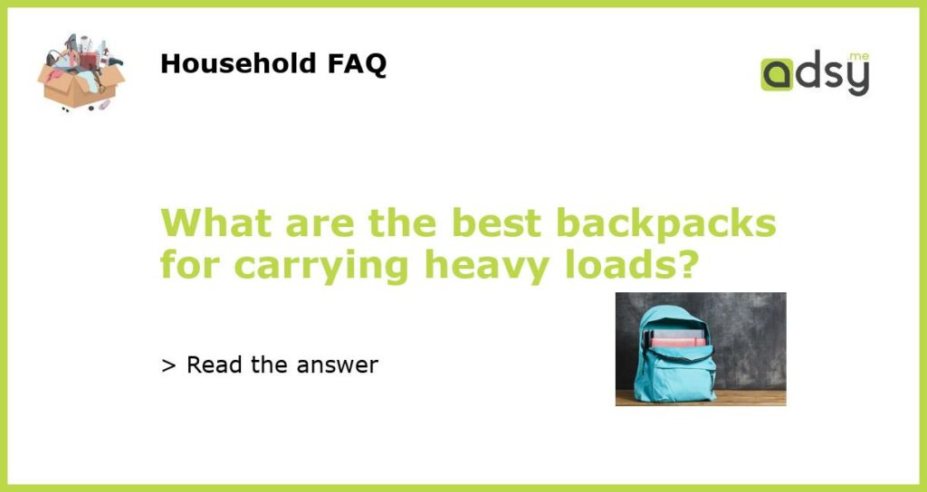 What are the best backpacks for carrying heavy loads featured