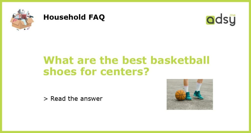 What are the best basketball shoes for centers featured