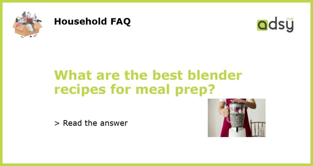 What are the best blender recipes for meal prep featured