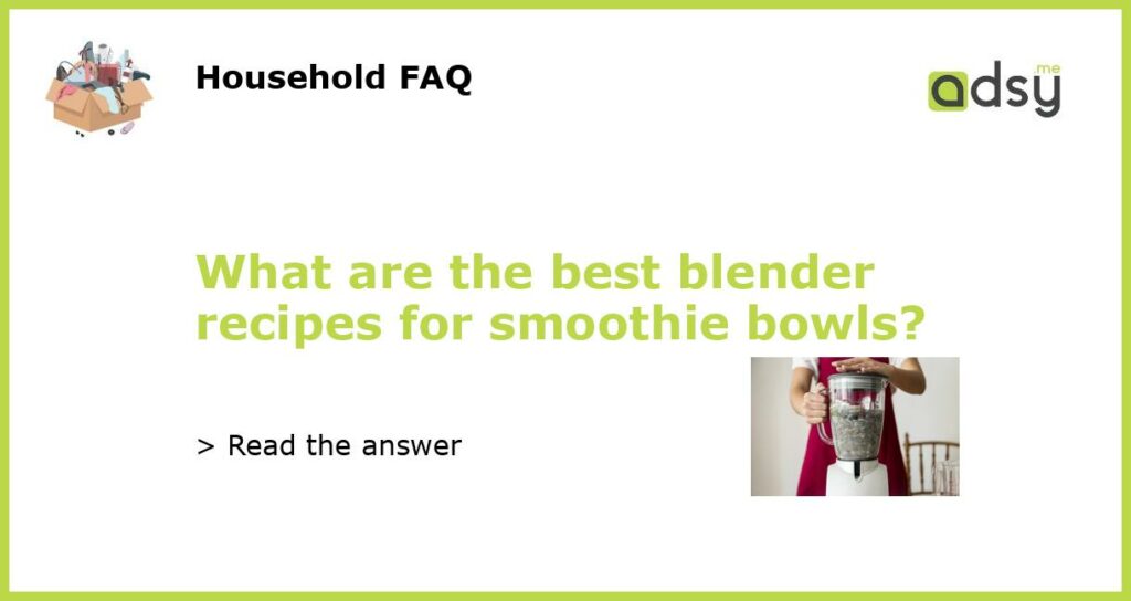 What are the best blender recipes for smoothie bowls featured