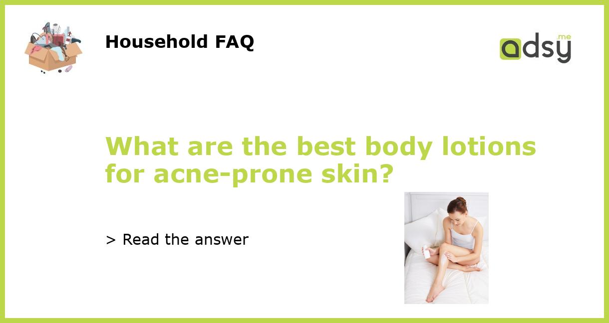 What are the best body lotions for acneprone skin?