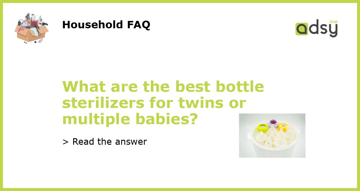 https://img.adsy.me/wp-content/uploads/2023/03/What-are-the-best-bottle-sterilizers-for-twins-or-multiple-babies_featured.jpg