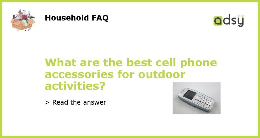 What are the best cell phone accessories for outdoor activities featured