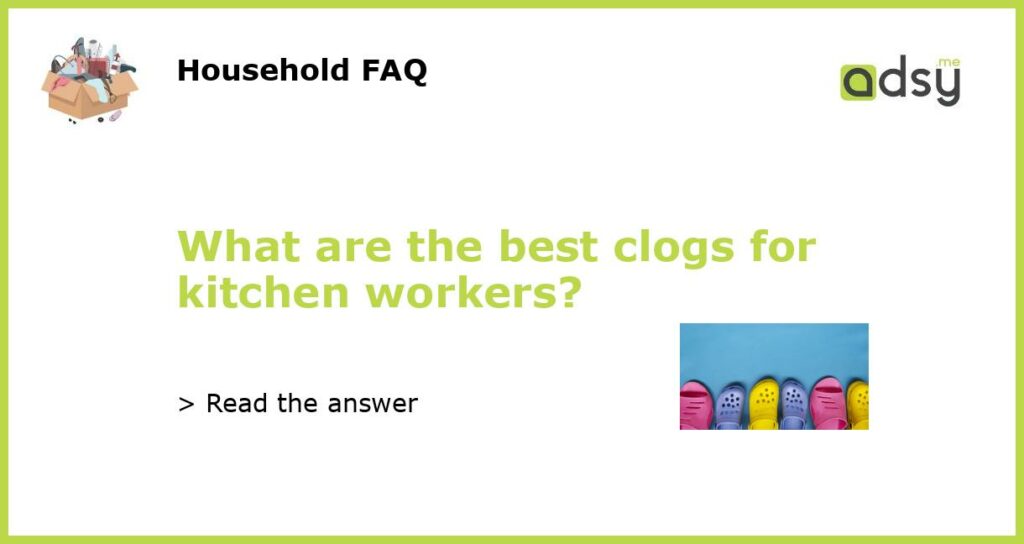 What are the best clogs for kitchen workers featured