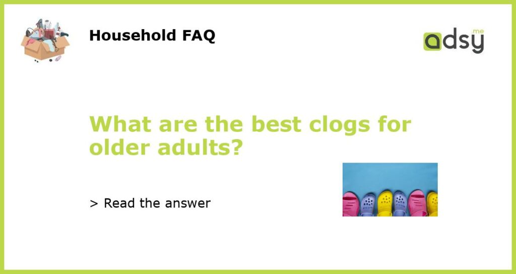 What are the best clogs for older adults featured
