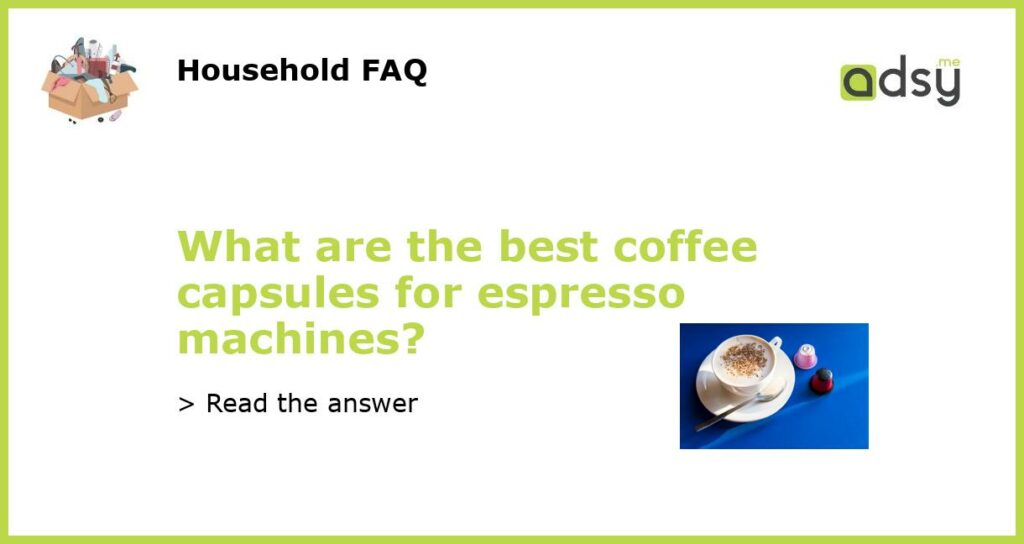 What are the best coffee capsules for espresso machines featured