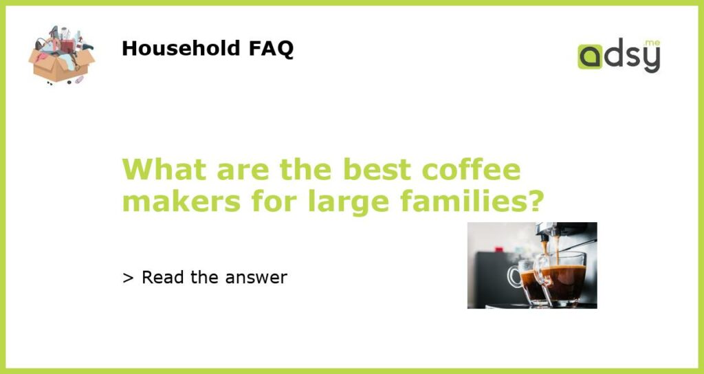 What are the best coffee makers for large families?