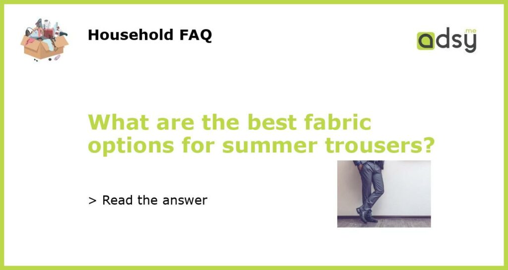 What are the best fabric options for summer trousers featured